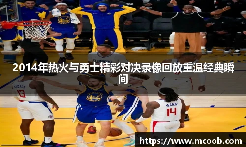 2014年热火与勇士精彩对决录像回放重温经典瞬间