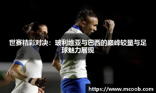 世赛精彩对决：玻利维亚与巴西的巅峰较量与足球魅力展现