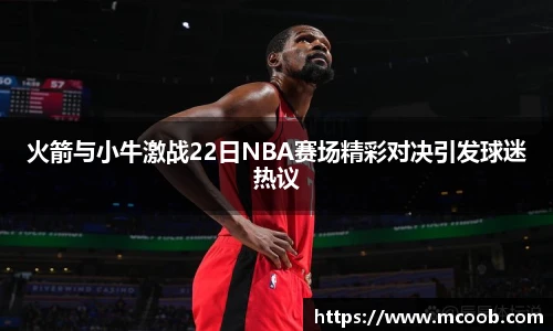 火箭与小牛激战22日NBA赛场精彩对决引发球迷热议